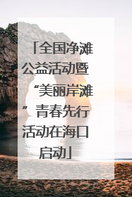 全国净滩公益活动暨“美丽岸滩”青春先行活动在海口启动