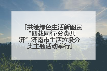 共绘绿色生活新图景 “四载同行·分类共济”济南市生活垃圾分类主题活动举行