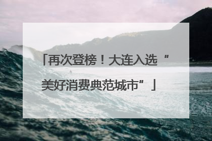 再次登榜！大连入选“美好消费典范城市”