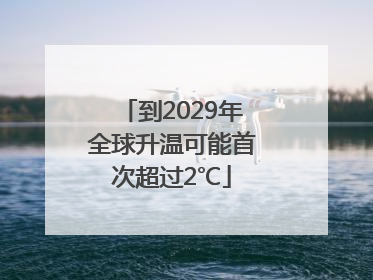到2029年全球升温可能首次超过2℃