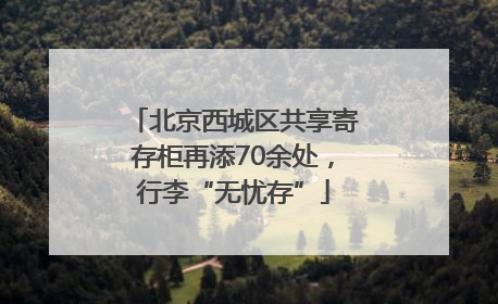 北京西城区共享寄存柜再添70余处，行李“无忧存”