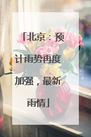 北京：预计雨势再度加强，最新雨情