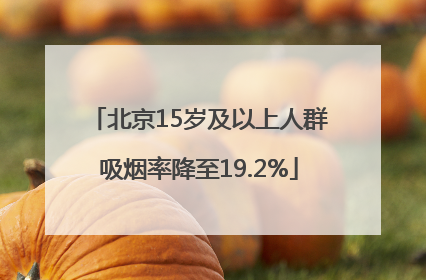 北京15岁及以上人群吸烟率降至19.2%