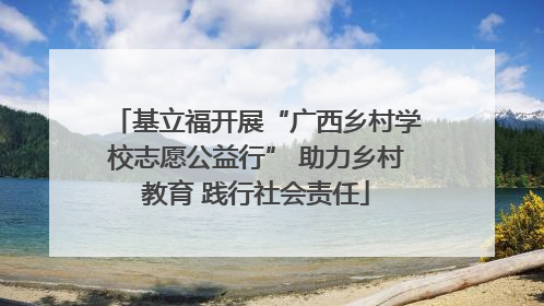 基立福开展“广西乡村学校志愿公益行” 助力乡村教育 践行社会责任