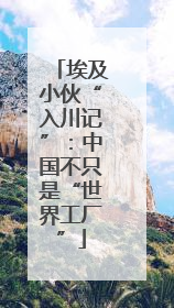 埃及小伙“入川记”：中国不只是“世界工厂”