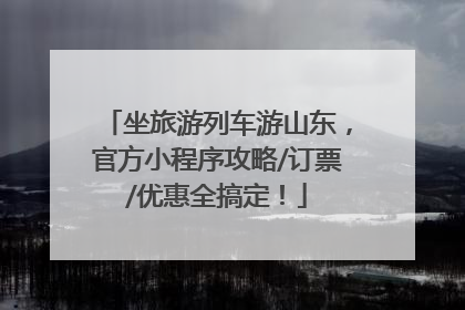 坐旅游列车游山东，官方小程序攻略/订票/优惠全搞定！