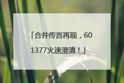 合并传言再现，601377火速澄清！