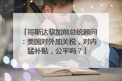 哥斯达黎加前总统顾问：美国对外加关税，对内猛补贴，公平吗？