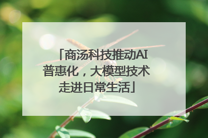 商汤科技推动AI普惠化，大模型技术走进日常生活