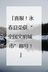 喜报！永春县荣获“全国文明城市”称号！