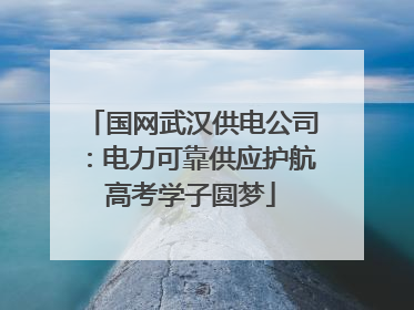 国网武汉供电公司：电力可靠供应护航高考学子圆梦