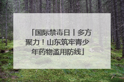 国际禁毒日丨多方聚力！山东筑牢青少年药物滥用防线