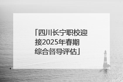 四川长宁职校迎接2025年春期综合督导评估