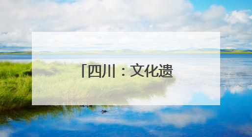 四川：文化遗产会“说话”会“破圈”
