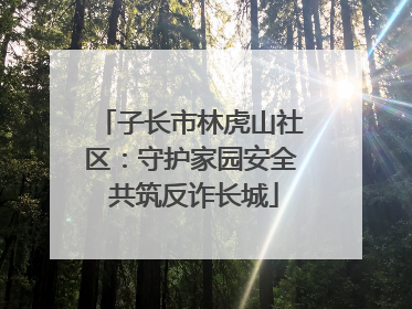 子长市林虎山社区：守护家园安全 共筑反诈长城