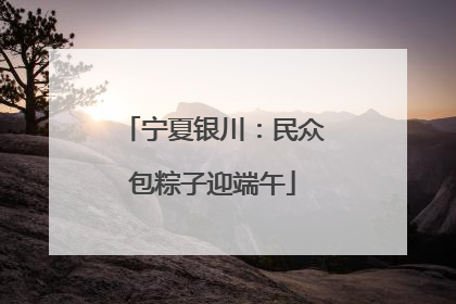 宁夏银川：民众包粽子迎端午