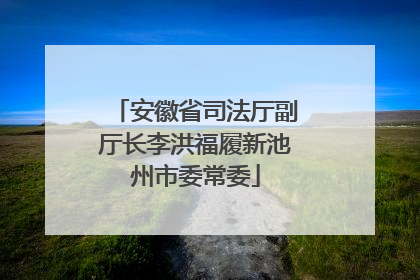 安徽省司法厅副厅长李洪福履新池州市委常委