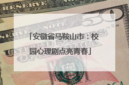 安徽省马鞍山市：校园心理剧点亮青春