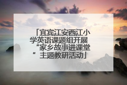 宜宾江安西江小学英语课题组开展“家乡故事进课堂”主题教研活动
