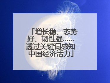 增长稳、态势好、韧性强……透过关键词感知中国经济活力