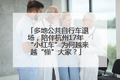 多地公共自行车退场，陪伴杭州17年“小红车”为何越来越“懂”大家？