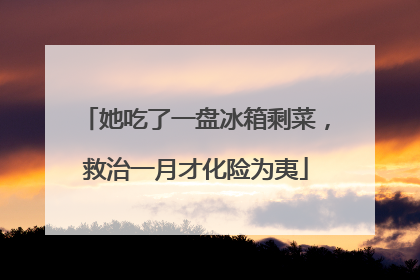 她吃了一盘冰箱剩菜，救治一月才化险为夷