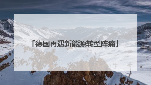 德国再遇新能源转型阵痛