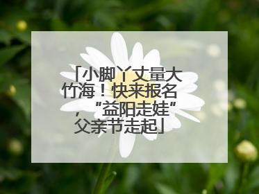 小脚丫丈量大竹海！快来报名，“益阳走娃”父亲节走起