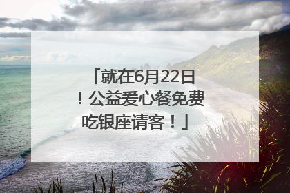 就在6月22日！公益爱心餐免费吃银座请客！