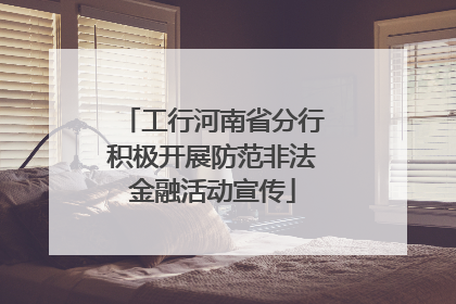 工行河南省分行积极开展防范非法金融活动宣传