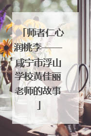 师者仁心润桃李——咸宁市浮山学校黄佳丽老师的故事