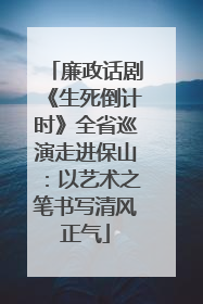 廉政话剧《生死倒计时》全省巡演走进保山：以艺术之笔书写清风正气