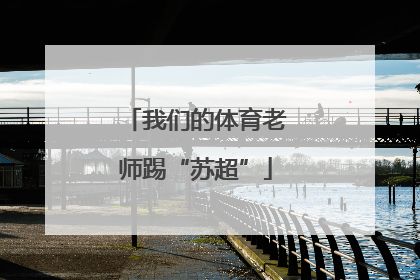 我们的体育老师踢“苏超”