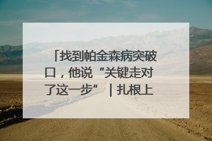 找到帕金森病突破口，他说“关键走对了这一步”｜扎根上海，从0到1