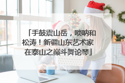 手鼓震山岳，唢呐和松涛！新疆山东艺术家在泰山之巅斗舞论琴