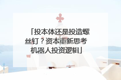 投本体还是投造螺丝钉？资本重新思考机器人投资逻辑