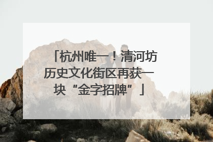 杭州唯一！清河坊历史文化街区再获一块“金字招牌”