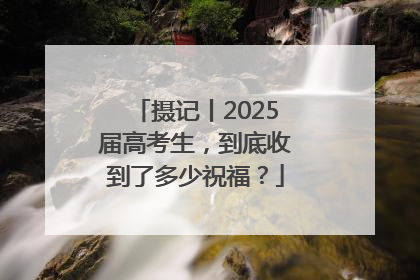 摄记丨2025届高考生，到底收到了多少祝福？