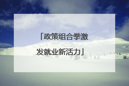 政策组合拳激发就业新活力
