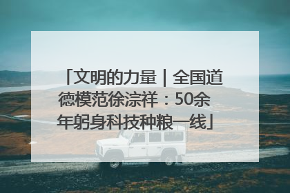 文明的力量｜全国道德模范徐淙祥：50余年躬身科技种粮一线