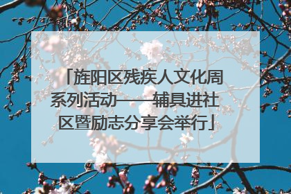旌阳区残疾人文化周系列活动——辅具进社区暨励志分享会举行