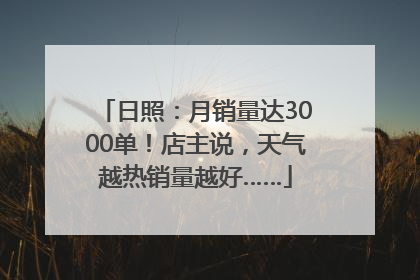 日照：月销量达3000单！店主说，天气越热销量越好……