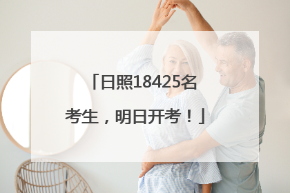 日照18425名考生，明日开考！