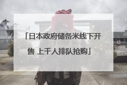 日本政府储备米线下开售 上千人排队抢购