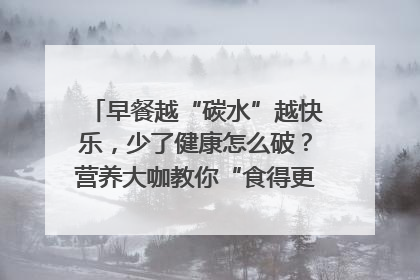 早餐越“碳水”越快乐，少了健康怎么破？营养大咖教你“食得更招积”｜第二期
