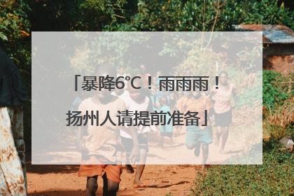 暴降6℃！雨雨雨！扬州人请提前准备