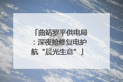 曲靖罗平供电局：深夜抢修复电护航“晨光生意”