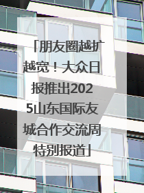朋友圈越扩越宽！大众日报推出2025山东国际友城合作交流周特别报道
