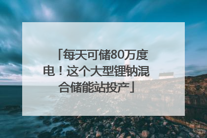 每天可储80万度电！这个大型锂钠混合储能站投产