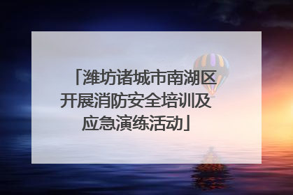 潍坊诸城市南湖区开展消防安全培训及应急演练活动